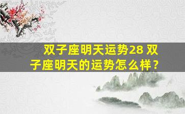 双子座明天运势28 双子座明天的运势怎么样？